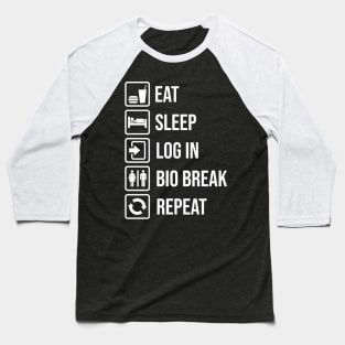 EAT, SLEEP, LOG IN, BIO BREAK, REPEAT Baseball T-Shirt